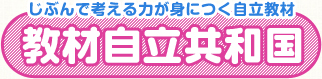 じぶんで考える力が身につく自立教材 教材自立共和国